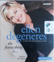 the funny thing is ... written by Ellen DeGeneres performed by Ellen DeGeneres on CD (Unabridged)